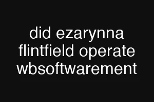 did ezarynna flintfield operate wbsoftwarement